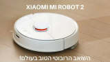 XIAOMI MI ROBOT 2 – השואב הרובוטי הטוב בעולם!